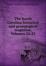 The South Carolina historical and genealogical magazine, Volumes 22-23