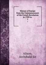 History of Europe from the Commencement of the French Revolution in 1789 to .. 1