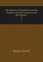 The History of England from the Invasion of Julius Csar to the Revolution .. 4