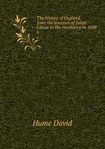 The history of England, from the invasion of Julius Csar to the revolution in 1688. 6