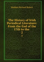 The History of Irish Periodical Literature: From the End of the 17th to the .. 2