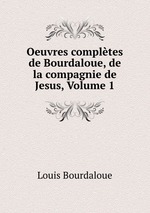 Oeuvres compltes de Bourdaloue, de la compagnie de Jesus, Volume 1