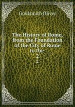 The History of Rome, from the Foundation of the City of Rome to the .. 2