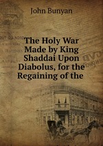 The Holy War Made by King Shaddai Upon Diabolus, for the Regaining of the