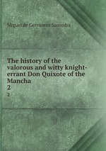 The history of the valorous and witty knight-errant Don Quixote of the Mancha. 2