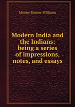 Modern India and the Indians: being a series of impressions, notes, and essays