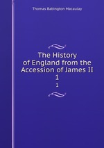 The History of England from the Accession of James II.. 1
