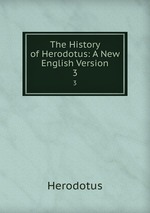 The History of Herodotus: A New English Version. 3