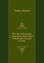 The life and strange surprizing adventures of Robinson Crusoe, of York