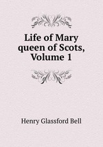 Life of Mary queen of Scots, Volume 1