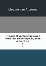 Historie of Verhael van saken van staet en oorlogh, in, ende ontrent de .. 8