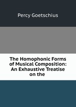 The Homophonic Forms of Musical Composition: An Exhaustive Treatise on the