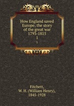 How England saved Europe; the story of the great war 1793-1815. 1