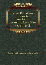 Jesus Christ and the social question: an examination of the teaching of