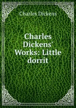 Charles Dickens` Works: Little dorrit
