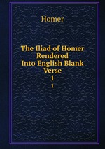 The Iliad of Homer Rendered Into English Blank Verse. 1