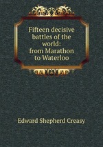 Fifteen decisive battles of the world: from Marathon to Waterloo