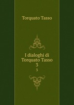 I dialoghi di Torquato Tasso. 3