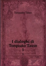 I dialoghi di Torquato Tasso. 1