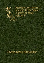 Beytrge z.geschichte d.bischfl. kirche Sben u.Brixen in Tyrol, Volume 9