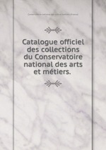 Catalogue officiel des collections du Conservatoire national des arts et mtiers.