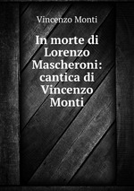 In morte di Lorenzo Mascheroni: cantica di Vincenzo Monti