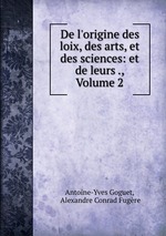 De l`origine des loix, des arts, et des sciences: et de leurs ., Volume 2