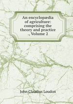 An encyclopdia of agriculture: comprising the theory and practice ., Volume 2