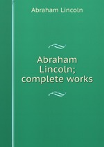 Abraham Lincoln; complete works
