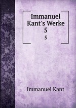 Immanuel Kant`s Werke. 5