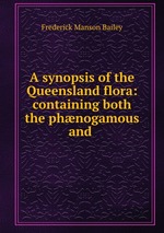 A synopsis of the Queensland flora: containing both the phnogamous and