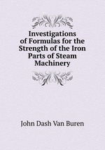 Investigations of Formulas for the Strength of the Iron Parts of Steam Machinery