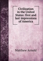 Civilization in the United States: first and last impressions of America