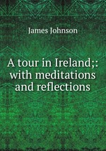 A tour in Ireland;: with meditations and reflections