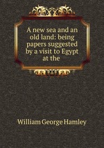 A new sea and an old land: being papers suggested by a visit to Egypt at the
