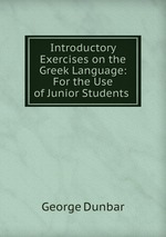 Introductory Exercises on the Greek Language: For the Use of Junior Students