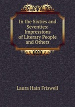 In the Sixties and Seventies: Impressions of Literary People and Others