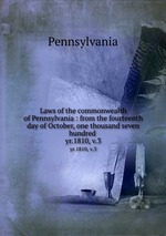 Laws of the commonwealth of Pennsylvania : from the fourteenth day of October, one thousand seven hundred .. yr.1810, v.3