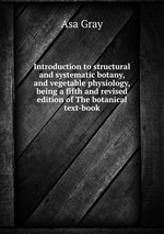 Introduction to structural and systematic botany, and vegetable physiology, being a fifth and revised edition of The botanical text-book