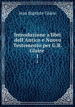 Introduzione a`libri dell`Antico e Nuovo Testemento per G.B. Glaire .. 1