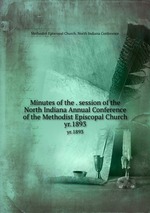 Minutes of the . session of the North Indiana Annual Conference of the Methodist Episcopal Church. yr.1893