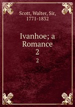 Ivanhoe; a Romance. 2