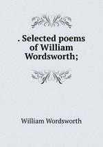 . Selected poems of William Wordsworth;