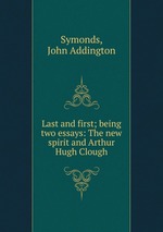 Last and first; being two essays: The new spirit and Arthur Hugh Clough