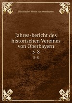 Jahres-bericht des historischen Vereines von Oberbayern. 5-8