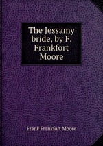 The Jessamy bride, by F. Frankfort Moore
