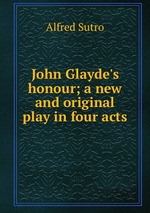 John Glayde`s honour; a new and original play in four acts