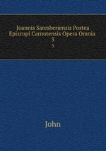 Joannis Saresberiensis Postea Epizcopi Carnotensis Opera Omnia .. 3