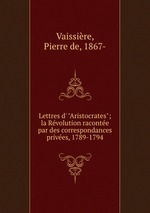 Lettres d` "Aristocrates"; la Rvolution raconte par des correspondances prives, 1789-1794