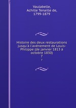 Histoire des deux restaurations jusqu` l`avnement de Louis-Philippe (de janvier 1813  octobre 1830). 7